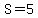 S=5