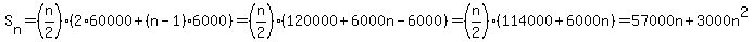 S%5Bn%5D=%28n%2F2%29%282+%2A60000%2B%28n-1%296000%29+=%28n%2F2%29%28120000%2B6000n-6000%29=%28n%2F2%29%28114000%2B6000n%29=57000n%2B3000n%5E2