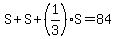 S+%2B+S+%2B+%281%2F3%29%2AS+=+84
