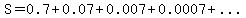 S+=+0.7+%2B+0.07+%2B+0.007+%2B+0.0007+%2B+....