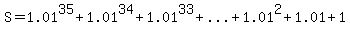 S=1.01%5E35%2B1.01%5E34%2B1.01%5E33%2B%22...%22%2B1.01%5E2%2B1.01%2B1