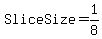 SliceSize = 1/8