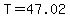 T=47.02