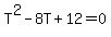 T^2-8T+12=0