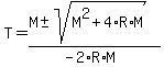 T+=+%28M+%2B-+sqrt%28+M%5E2%2B4%2AR%2AM+%29%29%2F%28-2%2AR%2AM%29+