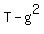 T - g^2