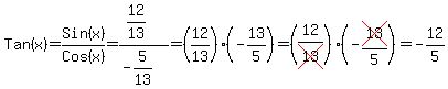 Tan%28x%29=Sin%28x%29%2FCos%28x%29=%2812%2F13%29%2F%28-5%2F13%29=%2812%2F13%29%2A%28-13%2F5%29=%2812%2Fcross%2813%29%29%2A%28-cross%2813%29%2F5%29=-12%2F5