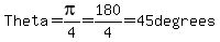 Theta+=+pi%2F4=180%2F4=45+degrees