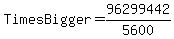 TimesBigger+=+96299442+%2F5600+