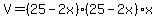 V=%2825-2x%29%2825-2x%29x