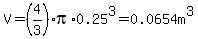 V=(4/3)*pi*0.25^3=0.0654m^3