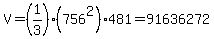 V+=+%281%2F3%29%2A%28756%5E2%29%2A481+=+91636272