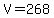 V = 268