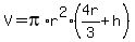 V+=+pi%2Ar%5E2%2A%284r%2F3+%2B+h%29