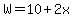 W=10+2x