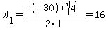 W%5B1%5D+=+%28-%28-30%29%2Bsqrt%28+4+%29%29%2F2%5C1+=+16