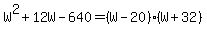 W%5E2+%2B+12W+-+640+=+%28W+-+20%29%28W+%2B+32%29