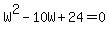 W^2-10W+24=0