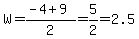 W+=+%28-4%2B9%29%2F2=+5%2F2+=+2.5