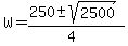 W+=+%28250+%2B-+sqrt%28+2500+%29%29%2F%284%29+