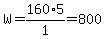 W+=+160%2A5%2F1+=+800