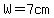W=7cm
