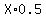 X%2A+0.5