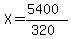 X=(5400)/(320)