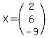 X=(matrix(3,1, <BR>
2,6,-9 ))