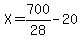 X=700/28-20