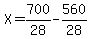 X=700/28-560/28