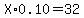 X+%2A+0.10+=+32