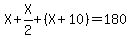 X + X/2 + (X+10) = 180