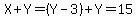 X+%2B+Y+=+%28Y+-+3%29+%2B+Y+=+15