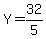 Y = 32/5