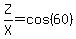 Z%2FX=cos%2860%29