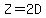 Z= 2D