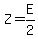 Z= E/2