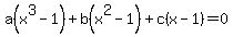 a%28x%5E3-1%29%2Bb%28x%5E2-1%29%2Bc%28x-1%29=0
