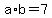 a*b=7