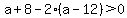 a%2B8-2%28a-12%29%3E0