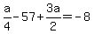 a%2F4+-+57+%2B+3a%2F2+=+-8