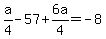 a%2F4+-+57+%2B+6a%2F4+=+-8