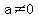 a<>0
