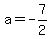 a=-7/2