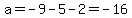 a=-9-5-2=-16