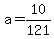 a=10/121