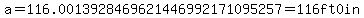 a=116.0013928469621446992171095257=116ft+0in