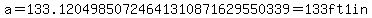 a=133.12049850724641310871629550339=133ft+1in