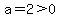 a=2>0